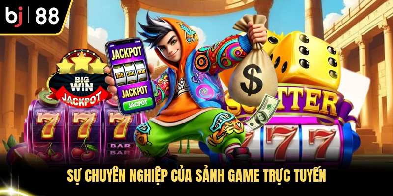 Sự chuyên nghiệp của sảnh game trực tuyến