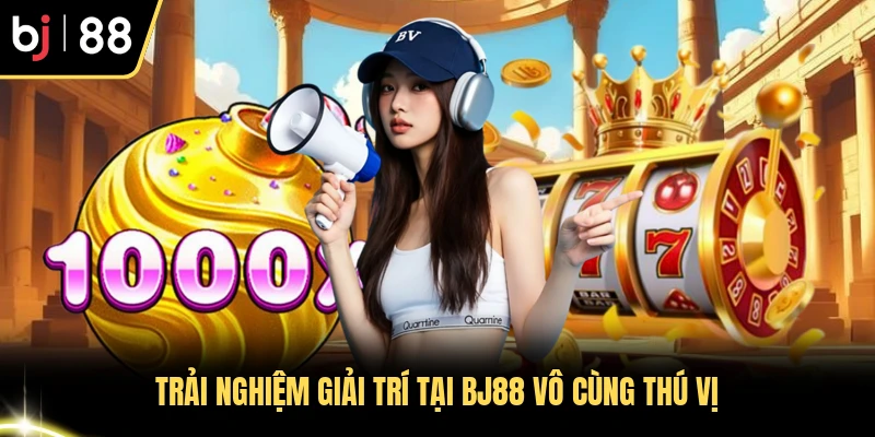 Trải nghiệm giải trí tại BJ88 vô cùng thú vị